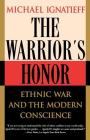 The Warrior's Honor: Ethnic War and the Modern Conscience By Michael Ignatieff Cover Image