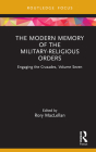 The Modern Memory of the Military-Religious Orders: Engaging the Crusades, Volume Seven Cover Image