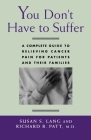 You Don't Have to Suffer: A Complete Guide to Relieving Cancer Pain for Patients and Their Families By Susan S. Lang, Richard B. Patt Cover Image