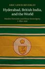 Hyderabad, British India, and the World: Muslim Networks and Minor Sovereignty, C.1850-1950 By Eric Lewis Beverley Cover Image
