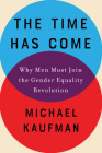 The Time Has Come: Why Men Must Join the Gender Equality Revolution By Michael Kaufman Cover Image