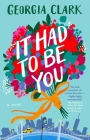 It Had to Be You: A Novel By Georgia Clark Cover Image