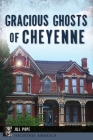 Gracious Ghosts of Cheyenne (Haunted America) By Jill Pope Cover Image