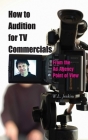How to Audition for TV Commercials: From the Ad Agency Point of View By W. L. Jenkins Cover Image