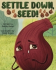 Settle Down, Seed! By Ashley Baker, Teena Rahim (Illustrator) Cover Image