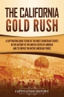The California Gold Rush: A Captivating Guide to One of the Most Significant Events in the History of the United States of America and Its Impac Cover Image