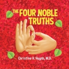 The Four Noble Truths: The Buddha's First Sermon in Buddhism for Children - A Buddhist Teaching For Kids By Christine H. Huynh Cover Image