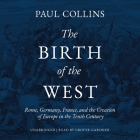 The Birth of the West: Rome, Germany, France, and the Creation of Europe in the Tenth Century By Paul Collins Cover Image