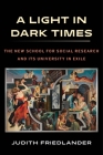 A Light in Dark Times: The New School for Social Research and Its University in Exile By Judith Friedlander Cover Image