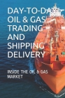 Day-To-Day Oil & Gas Trading and Shipping Delivery: Inside the Oil & Gas Market Cover Image