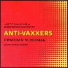 Anti-Vaxxers Lib/E: How to Challenge a Misinformed Movement By Daniel Henning (Read by), Jonathan M. Berman Cover Image