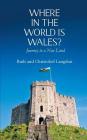 Where in the World is Wales?: Journey to a New Land By Ruth Langdon, Christobel Langdon Cover Image