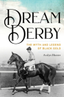 Dream Derby: The Myth and Legend of Black Gold By Avalyn Hunter Cover Image