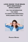 Look Inside Your Brain with Emotional Intelligence: All the Information You Need to Know the Emotional Intelligence Into You By Francis Bowes Cover Image