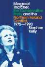Margaret Thatcher, the Conservative Party and the Northern Ireland Conflict, 1975-1990 By Stephen Kelly Cover Image