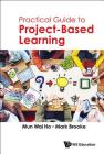 Practical Guide to Project-Based Learning By Mun Wai Ho, Mark Brooke Cover Image