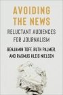 Avoiding the News: Reluctant Audiences for Journalism (Reuters Institute Global Journalism) By Benjamin Toff, Ruth Palmer, Rasmus Kleis Nielsen Cover Image