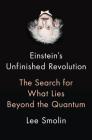 Einstein's Unfinished Revolution: The Search for What Lies Beyond the Quantum By Lee Smolin Cover Image