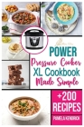 Power Pressure Cooker XL Cookbook Made Simple: + 200 New Recipes for the Pressure Cooker. Easy, Fast & Healthy Meals. By Pamela Kendrick Cover Image