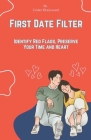 First Date Filter: Identify Red Flags, Preserve Your Time and Heart (Dating) Cover Image