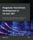 Pragmatic Test-Driven Development in C# and .NET: Write loosely coupled, documented, and high-quality code with DDD using familiar tools and libraries Cover Image