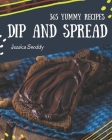 365 Yummy Dip And Spread Recipes: I Love Yummy Dip And Spread Cookbook! By Jessica Snoddy Cover Image