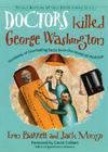 Doctors Killed George Washington: Hundreds of Fascinating Facts from the World of Medicine Cover Image
