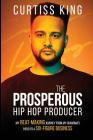 The Prosperous Hip Hop Producer: My Beat-Making Journey from My Grandma's Patio to a Six-Figure Business By Curtiss King Cover Image