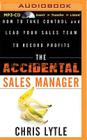 The Accidental Sales Manager: How to Take Control and Lead Your Sales Team to Record Profits By Chris Lytle, Ax Norman (Read by) Cover Image