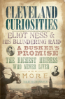 Cleveland Curiosities:: Eliot Ness & His Blundering Raid Busker's Promise, the Richest Heiress Who Never Lived and More By Ted Schwarz Cover Image