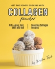 Get the Scoop! Cooking with Collagen Powder: Anti-Aging, Hair, Skin and Nail Boosting Collagen Recipes By Christina Tosch Cover Image