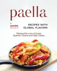 Paella Recipes with Global Flavors: Sharing the Love of Iconic Spanish Cuisine and Side Dishes Cover Image