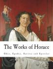 The Works of Horace: Odes, Epodes, Satires and Epistles Cover Image