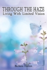 Through The Haze: Living With Limited Vision By Barbara Holton Cover Image