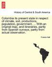 Colombia Its Present State in Respect of Climate, Soil, Productions, Population, Government, ... with an Original Map, and Itineraries, Partly from Sp Cover Image