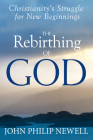 The Rebirthing of God: Christianity's Struggle for New Beginnings By John Philip Newell Cover Image