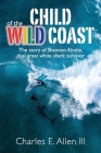 Child of the Wild Coast: The story of Shannon Ainslie, dual great white shark attack survivor Cover Image