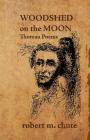 Woodshed on the Moon: Thoreau Poems By Robert M. Chute Cover Image