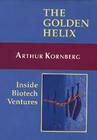 The Golden Helix: Inside Biotech Ventures By Arthur Kornberg Cover Image