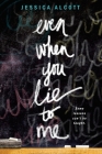 Even When You Lie to Me By Jessica Alcott Cover Image