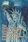 The World Wide Military Command and Control System - Evolution and Effectiveness By David E. Pearson Cover Image