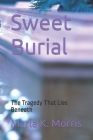 Sweet Burial: The Tragedy That Lies Beneath By Marla K. Morris Cover Image