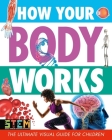 How Your Body Works: The Ultimate Visual Guide for Children By Penny Worms Cover Image