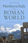 Northern Italy in the Roman World: From the Bronze Age to Late Antiquity By Carolynn E. Roncaglia Cover Image