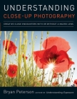 Understanding Close-Up Photography: Creative Close Encounters with Or Without a Macro Lens By Bryan Peterson Cover Image