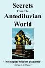 Secrets from the Antediluvian World: The Magical Wisdom of Atlantis By Ronald J. Brault Cover Image