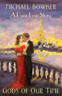 Gods of Our Time: A Paris Love Story By Michael Bowker Cover Image