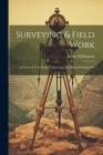 Surveying & Field Work: A Practical Text-book on Surveying, Levelling & Setting-out By James 1881-1953 Williamson Cover Image