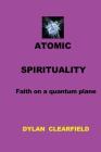 Atomic Spirituality: Faith on a quantum plane By Dylan Clearfield Cover Image