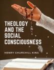 Theology And The Social Consciousness: A Study Of The Relations Of The Social Consciousness To Theology By Henry Churchill King Cover Image